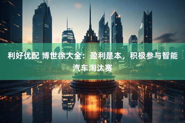利好优配 博世徐大全：盈利是本，积极参与智能汽车淘汰赛