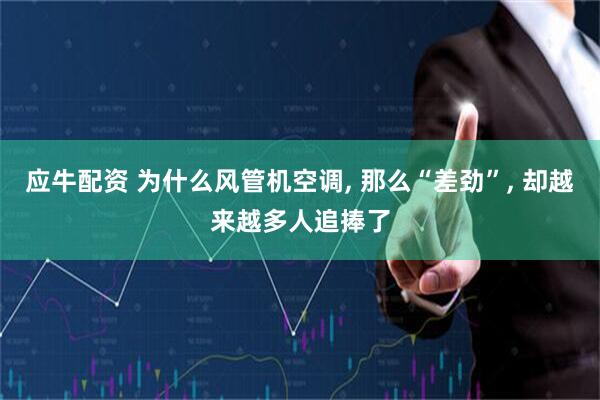 应牛配资 为什么风管机空调, 那么“差劲”, 却越来越多人追捧了