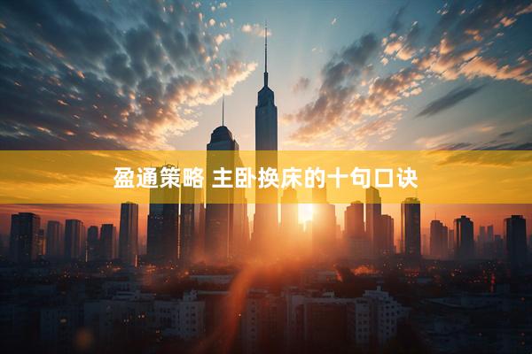 盈通策略 主卧换床的十句口诀